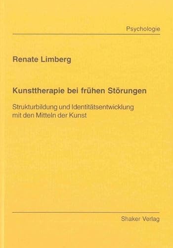 Kunsttherapie bei frühen Störungen - Strukturbildung und Identitätsentwicklung mit den Mitteln der Kunst (Berichte aus der Psychologie) von Shaker Verlag