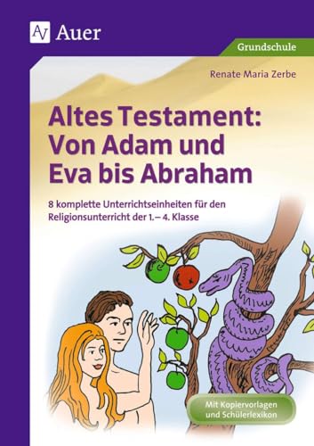 Altes Testament: Von Adam und Eva bis Abraham: 8 komplette Unterrichtseinheiten für den Religionsunterricht der 1.-4. Klasse (Altes Testament in der Grundschule) von Auer Verlag i.d.AAP LW