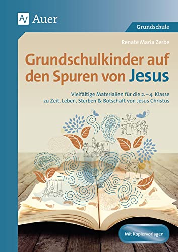 Grundschulkinder auf den Spuren von Jesus: Vielfältige Materialien für die 2.-4. Klasse zu Ze it, Leben, Sterben & Botschaft von Jesus Christus (Auf den Spuren von Religion)