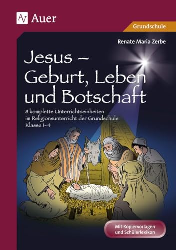 Jesus - Geburt, Leben und Botschaft: 8 komplette Unterrichtseinheiten im Religionsunterricht der Grundschule - Klasse 1-4 (Das Leben Jesu) von Auer Verlag i.d.AAP LW