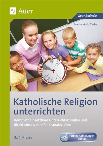Katholische Religion unterrichten, Klasse 3/4: Komplett vorbereitete Unterrichtsstunden und direkt einsetzbare Praxismaterialien von Auer Verlag i.d.AAP LW