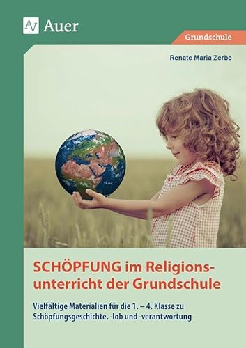 Schöpfung im Religionsunterricht der Grundschule: Vielfältige Materialien für die 1.-4. Klasse zu Schöpfungsgeschichte, -lob und -verantwortung von Auer Verlag i.d.AAP LW