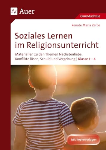 Soziales Lernen im Religionsunterricht Klasse 1-4: Materialien zu den Themen Nächstenliebe, Konflikte lösen, Schuld und Vergebung Soziales Lernen im Religionsunterricht Klasse 1-4: Materialien zu den Themen Nächstenliebe, Konflikte lösen, Schuld und Vergebung