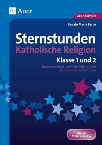 Sternstunden Katholische Religion - Klasse 1 und 2: Besondere Ideen und Materialien zu den Kernthemen des Lehrplans (Sternstunden Grundschule) von Auer Verlag i.d.AAP LW