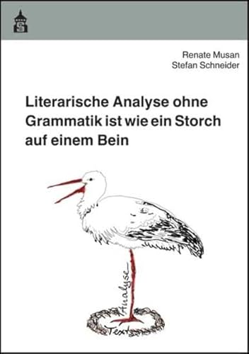 Literarische Analyse ohne Grammatik ist wie ein Storch auf einem Bein von Schneider Hohengehren