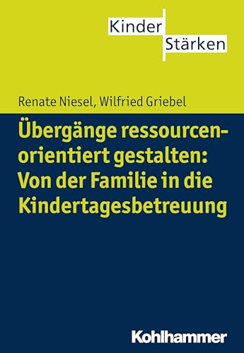 Übergänge ressourcenorientiert gestalten: Von der Familie in die Kindertagesbetreuung (KinderStärken, 3, Band 3)