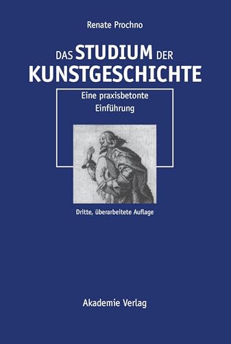 Das Studium der Kunstgeschichte: Eine praxisbetonte Einführung: Eine praxisbetonte Einführung