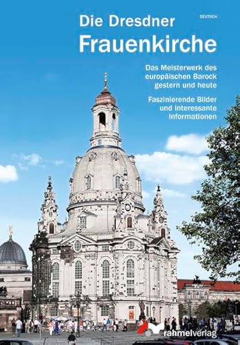 Die Dresdner Frauenkirche (deutsche Ausgabe) Das Meisterwerk des europäischen Barock gestern und heute: Faszinierende Bilder und interessante Informationen