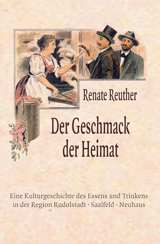 Der Geschmack der Heimat: Eine Kulturgeschichte des Essens und Trinkens in der Region Rudolstadt · Saalfeld · Neuhaus