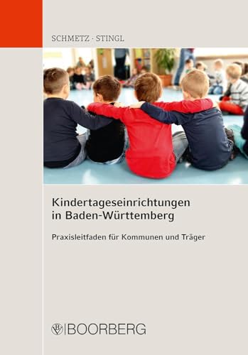 Kindertageseinrichtungen in Baden-Württemberg: Praxisleitfaden für Kommunen und Träger - Grundlagen der Bedarfsplanung, Finanzierung und Betriebsorganisation