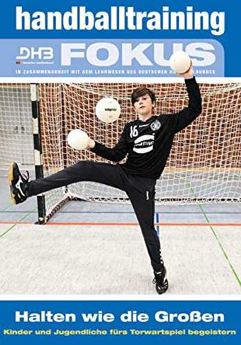 Handballtraining Fokus: Halten wie die Großen – Kinder und Jugendliche fürs Torwartspiel begeistern (Handballtraining Fokus: Broschürenreihe des ... mit dem Deutschen Handballbund)