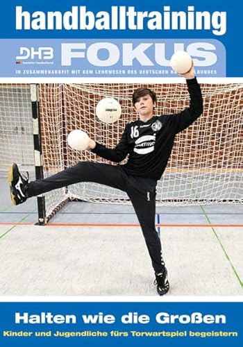 Handballtraining Fokus: Halten wie die Großen – Kinder und Jugendliche fürs Torwartspiel begeistern (Handballtraining Fokus: Broschürenreihe des ... mit dem Deutschen Handballbund) von philippka