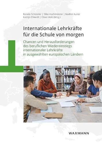 Internationale Lehrkräfte für die Schule von morgen: Chancen und Herausforderungen des beruflichen Wiedereinstiegs internationaler Lehrkräfte in ausgewählten europäischen Ländern von Waxmann