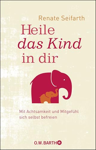 Heile das Kind in dir: Mit Achtsamkeit und Mitgefühl sich selbst befreien von Droemer Knaur*
