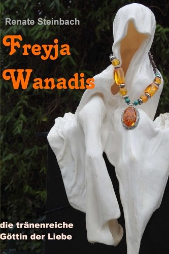 Freyja Wanadis: die tränenreiche Göttin der Liebe von CreateSpace Independent Publishing Platform