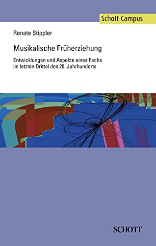 Musikalische Früherziehung: Entwicklungen und Aspekte eines Fachs im letzten Drittel des 20. Jahrhunderts (Schott Campus)