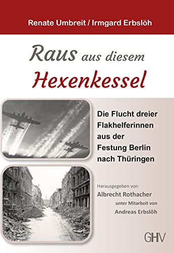 Raus aus diesem Hexenkessel: Das Entkommen dreier Flakhelferinnen aus der Festung Berlin nach Thüringen von Gerhard Hess Verlag e.K.
