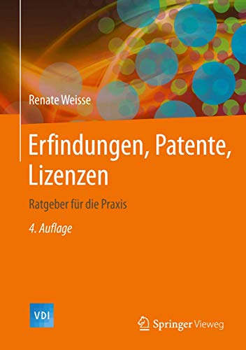 Erfindungen, Patente, Lizenzen: Ratgeber für die Praxis (VDI-Buch)