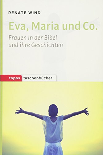 Eva, Maria und Co.: Frauen in der Bibel und ihre Geschichten (Topos Taschenbücher)
