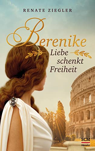 Berenike – Liebe schenkt Freiheit (Liebe im Alten Rom, 1, Band 1)