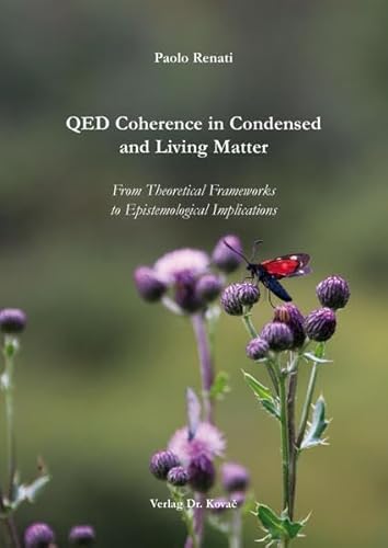QED Coherence in Condensed and Living Matter: From Theoretical Frameworks to Epistemological Implications (Schriftenreihe Naturwissenschaftliche Forschungsergebnisse) von Kovac, Dr. Verlag