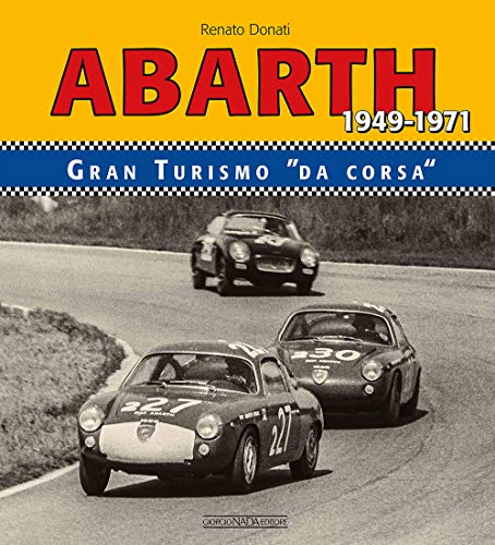 Abarth 1949-1971. Granturismo da corsa: Gran Turismo da corsa/Racing GTs 1949-1971 (Marche auto) Abarth 1949-1971. Granturismo da corsa: Gran Turismo da corsa/Racing GTs 1949-1971 (Marche auto)