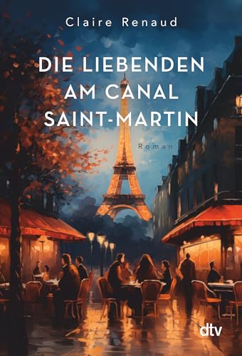Die Liebenden am Canal Saint-Martin: Roman von dtv Verlagsgesellschaft mbH & Co. KG