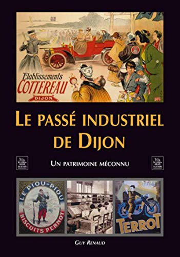Passé industriel de Dijon (Le): Un patrimoine inconnu