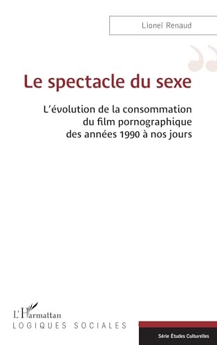 Le spectacle du sexe: L’évolution de la consommation du film pornographique des années 1990 à nos jours von Editions L'Harmattan