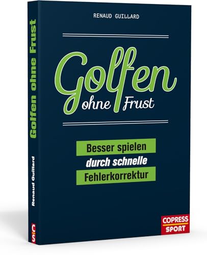 Golfen ohne Frust. Besser spielen durch schnelle Fehlerkorrektur. Handicap verbessern ohne Trainer! Schwung, Bunkerspiel, Putten: Übungen für häufige Spielfehler & Trainingspläne für alle Golf-Level von Copress Sport