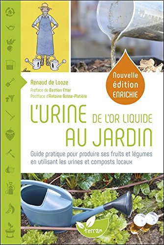 L'Urine, de l'or liquide au jardin - Guide pratique pour produire ses fruits et légumes en utilisant les urines et composts locaux von Terran Editions