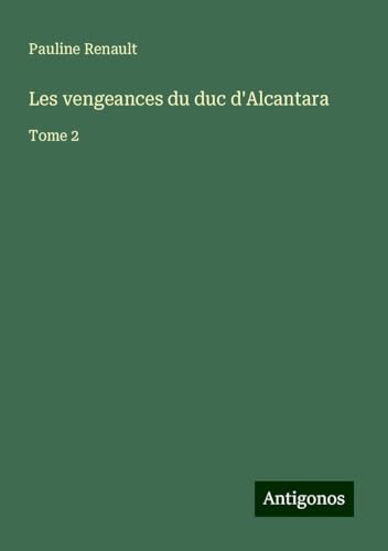 Les vengeances du duc d'Alcantara: Tome 2 von Antigonos Verlag