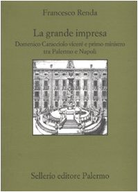 La grande impresa. Domenico Caracciolo viceré e primo ministro tra palermo e Napoli