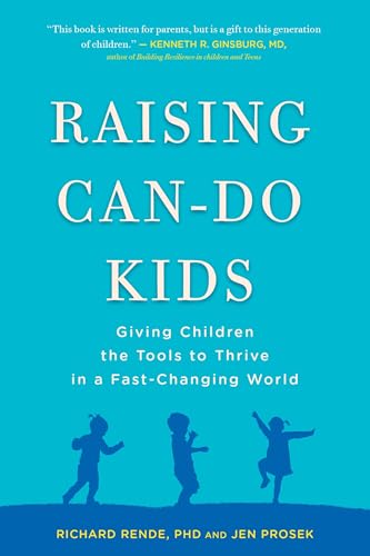 Raising Can-Do Kids: Giving Children the Tools to Thrive in a Fast-Changing World Raising Can-Do Kids: Giving Children the Tools to Thrive in a Fast-Changing World