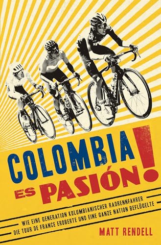 Colombia Es Pasión!: Wie eine Generation kolumbianischer Radrennfahrer die Tour de France eroberte und eine ganze Nation beflügelte Colombia Es Pasión!: Wie eine Generation kolumbianischer Radrennfahrer die Tour de France eroberte und eine ganze Nation beflügelte