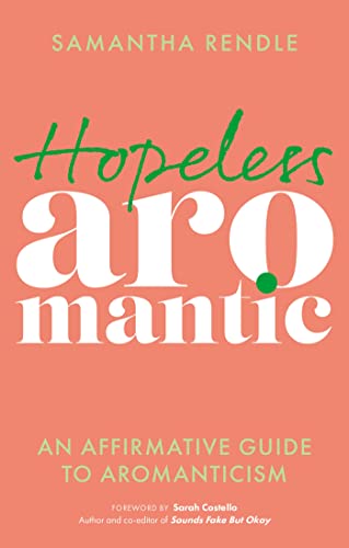 Hopeless Aromantic: An Affirmative Guide to Aromanticism von Jessica Kingsley Publishers