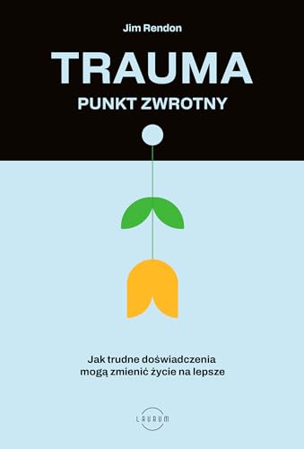 Trauma punkt zwrotny: Jak trudne doświadczenia mogą zmienić życie na lepsze