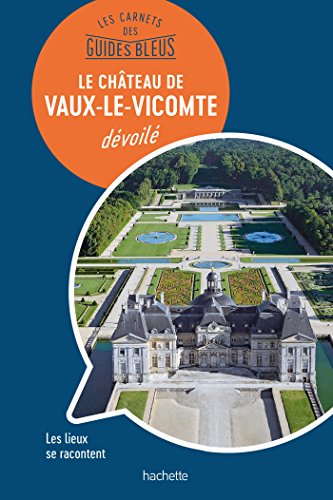 Les carnets des Guides Bleus : Le Château de Vaux-le-Vicomte dévoilé: Les lieux se racontent von Hachette Tourisme