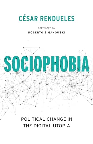 Sociophobia: Political Change in the Digital Utopia (Insurrections: Critical Studies in Religion, Politics, and Culture)