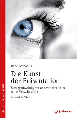 Die Kunst der Präsentation: Sich glaubwürdig vor anderen darstellen - ohne Show-Business (Soft Skills kompakt)