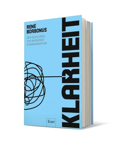 Klarheit: Der Schlüssel zur besseren Kommunikation | Sag, was du meinst, und du bekommst, was du willst. Ein entscheidendes Thema in unserer Kommunikationsgesellschaft von Econ Verlag