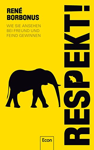 Respekt!: Wie Sie Ansehen bei Freund und Feind gewinnen | Über Anerkennung, Konfliktfähigkeit, Überzeugungskraft und Selbstbeherrschung