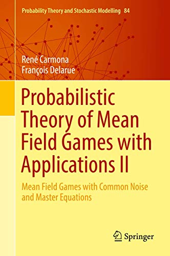 Probabilistic Theory of Mean Field Games with Applications II: Mean Field Games with Common Noise and Master Equations (Probability Theory and Stochastic Modelling, 84, Band 2)