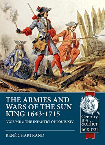 The Armies and Wars of the Sun King 1643-1715: The Infantry of Louis XIV (Century of the Soldier, 2, Band 2)