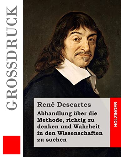 Abhandlung über die Methode, richtig zu denken und Wahrheit in den Wissenschaften zu suchen (Großdruck)
