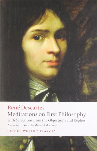 Meditations on First Philosophy: with Selections from the Objections and Replies (Oxford World’s Classics)