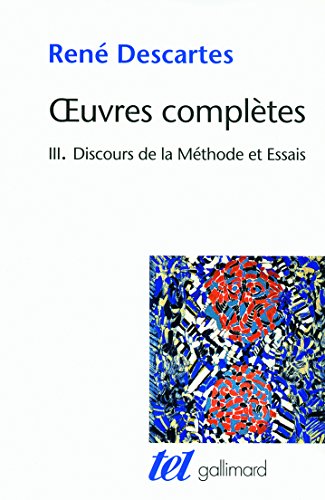 Discours de la méthode/Dioptrique/Météores/La Géométrie: Tome 3, Discours de la Méthode suvi de La Dioptrique, Les Météores et la Géométrie