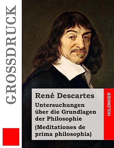 Untersuchungen über die Grundlagen der Philosophie (Großdruck): Meditationes de prima philosophia von CREATESPACE