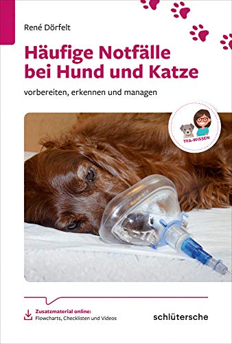 Häufige Notfälle bei Hund und Katze: vorbereiten, erkennen und managen. Zusatzmaterial online: Flowcharts, Checklisten und Videos (Reihe TFA-Wissen)