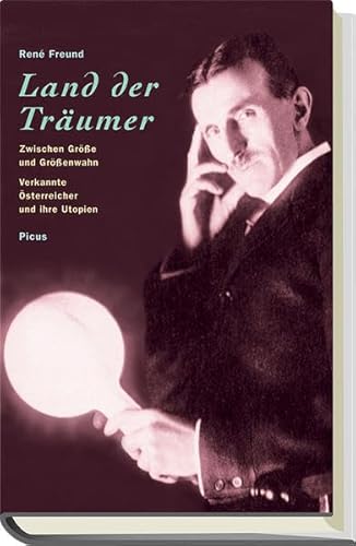 Land der Träumer: Zwischen Größe und Größenwahn – verkannte Österreicher und ihre Utopien von Picus Verlag Ges. mbH